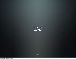 DJ



                                  41

terça-feira, 1 de junho de 2010
 