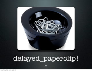 delayed_paperclip!
                                  48

terça-feira, 1 de junho de 2010
 