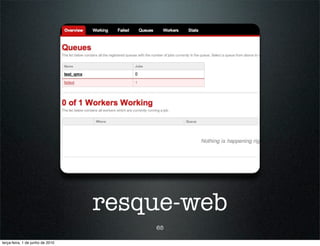 resque-web
                                      65

terça-feira, 1 de junho de 2010
 