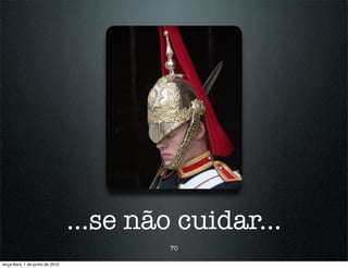 ...se não cuidar...
                                           70

terça-feira, 1 de junho de 2010
 
