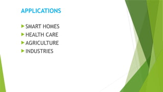 APPLICATIONS
 SMART HOMES
 HEALTH CARE
 AGRICULTURE
 INDUSTRIES
 