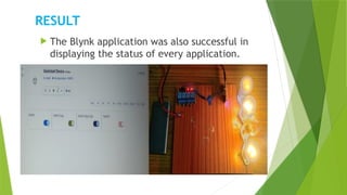 RESULT
 The Blynk application was also successful in
displaying the status of every application.
 