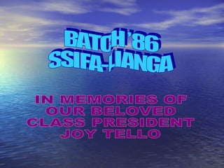 BATCH ’86 SSIFA-LIANGA IN MEMORIES OF  OUR BELOVED  CLASS PRESIDENT JOY TELLO 