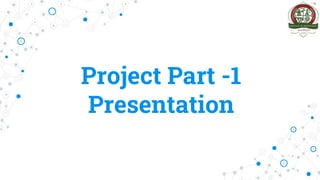 Project Part -1
Presentation
 