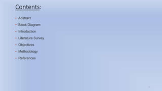 Contents:
▪ Abstract
▪ Block Diagram
▪ Introduction
▪ Literature Survey
▪ Objectives
▪ Methodology
▪ References
2
 