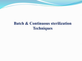 Batch & Continuous sterilization
Techniques
 