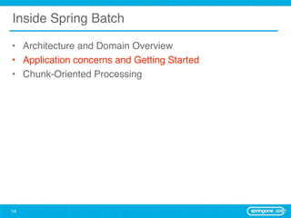Inside Spring Batch

• Architecture and Domain Overview
• Application concerns and Getting Started
• Chunk-Oriented Processing




14
 