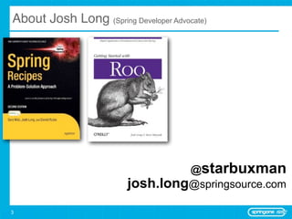 About Josh Long (Spring Developer Advocate)




                                  @starbuxman
                         josh.long@springsource.com
3
 