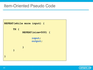 Item-Oriented Pseudo Code



REPEAT(while more input) {

     TX {
            REPEAT(size=500) {

                  input;
                  output;

            }
     }

}



61
 