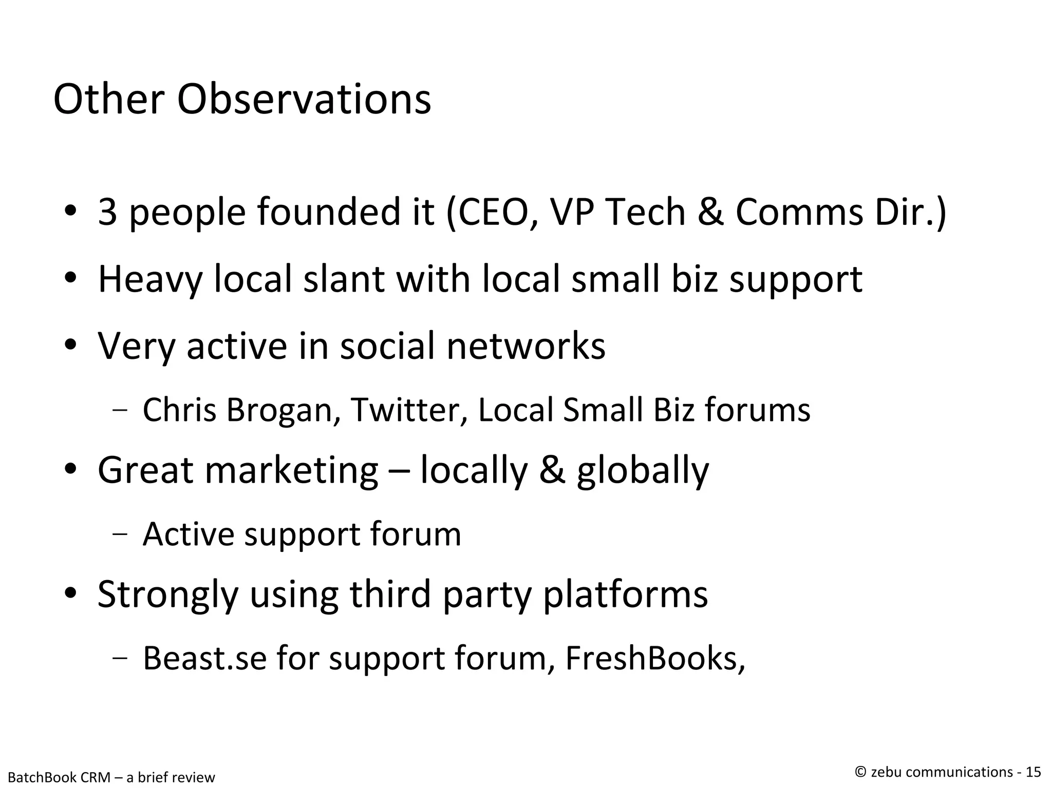 Other Observations 3 people founded it (CEO, VP Tech & Comms Dir.)‏ Heavy local slant with local small biz support Very active in social networks Chris Brogan, Twitter, Local Small Biz forums Great marketing – locally & globally Active support forum Strongly using third party platforms Beast.se for support forum, FreshBooks,  