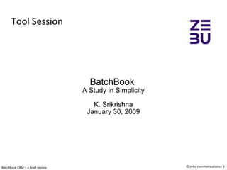 Tool Session BatchBook  A Study in Simplicity K. Srikrishna January 30, 2009 