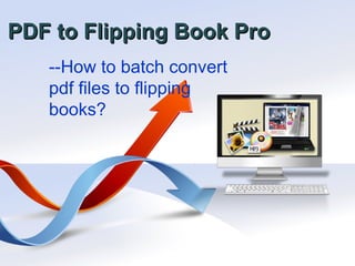 PDF to Flipping Book Pro
   --How to batch convert
   pdf files to flipping
   books?
 