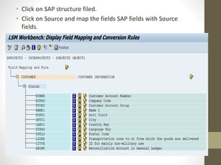 • Click on SAP structure filed.
• Click on Source and map the fields SAP fields with Source
fields.
 