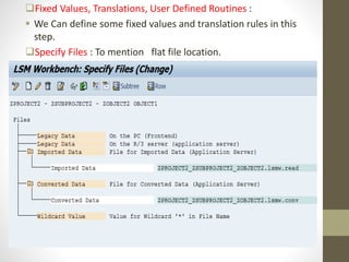Fixed Values, Translations, User Defined Routines :
 We Can define some fixed values and translation rules in this
step.
Specify Files : To mention flat file location.
 