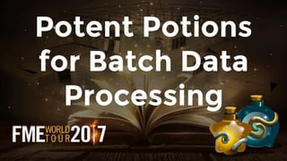 Potent Potions
for Batch Data
Processing
 