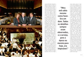 contato de publicidade e administrador                     ainda alimentava planos de fazer
editorial, até montar, em 1966, uma                        cinema, mas a forte ligação que tinha
empresa de bebidas que revolucionou                        com o avô pesou fortemente na sua


                                               “Meu
os tradicionais hábitos do brasileiro.                     decisão de assumir, sob a supervisão
Seu novo negócio desde 1965 era o                          experiente de Fabrizio, a tradição de
uísque, que ele batizou Old Eight,                         receber bem de toda a família. “A ideia

                                             avô sabia
numa clara identificação aos conhecidos                    do pessoal do Shopping era criar uma
oito anos de envelhecimento, e que por                     espécie de espaço gourmet bacana,
muitos tempo ostentou o seguinte                           diferente, atrativo. Fomos convidados,
slogan: “O bom whisky você conhece
no dia seguinte”. Fabrizio, de inicio,
abarrotava seu próprio carro de caixas
                                              mesmo        assim como na época também
                                                           convidaram o pessoal do Rodeio, do
                                                           Gallery, entre outros. Não lembro bem,
de uísque e saía, entre o início da noite
e a madrugada, para vender seus             como fazer.    mas acho que alguns – como o Rodeio
                                                           – nem chegaram a ir. Foi um fiasco
produtos diretamente às melhores casas                     total! Nós fizemos tudo errado.
da cidade. A história desta indústria
nacional de bebidas, que cresceu muito
                                              Era um       A começar pelo nome Jardin
                                                           Gastronomique, passando pela adoção


                                            dom. Todos
e ganhou sócios, também teve seus                          de um cardápio francês e uma pose de
altos e baixos, como sempre costumava                      bistrô sem o ser. Mas tenho certeza de
acontecer num País de constante                            que aprendemos muito com essa

                                            os detalhes
instabilidade sócio-político-econômica.                    experiência. Principalmente eu, sem
Cerca de meses depois do lançamento,                       nenhuma dúvida, pois estava apenas
o Old Eight passou a ser vendido                           começando no ramo. O principal foi
regularmente no comércio, com uma
produção de 200 mil caixas por ano.
Para isso acontecer, Fasano se associou
                                              sempre       entender que nossa origem, nossa
                                                           cultura, nossa base, é italiana. Sabemos
                                                           fazer isso, e muito bem feito. Pronto!
aos empresários Mario Amato
(lembram-se de Dona Judite Amato?),            eram        Não adianta você perder de vista suas
                                                           raízes, inventar...” analisa Rogério.
Emidio Dias Carvalho e Albert                              Depois disso - por volta de 1984 –
Bildener, que tinham lançado o Drury’s.
Em 1969,essa turma de empreendedores
                                            observados,    surge um novo Fasano, pequeno,
                                                           italiano e em versão bem mais


                                            e o serviço,
lançou outro ícone: o Bell’s, primeiro                     requintada, na Rua Amauri. “Você não
scotch engarrafado no Brasil. A                            tem que casar com o local, tem que
multinacional Heublein comprou todas                       casar com sua filosofia, sua proposta”,
as marcas em 1973. A marca Fasano
ficou “fechada” até 1982, quando
Fabrizio convocou Rogério, seu filho e
                                               para a      acredita Rogério. Isso quer dizer, na
                                                           opinião de quem viveu direta ou
                                                           indiretamente muitas coisas, que apesar
membro da quarta geração dos
Fasano “restaurateurs”, para abrir um
novo restaurante no Shopping
                                             época ou      do caráter circunstancial das mudanças,
                                                           tais como a morte do avô ou o convite
                                                           de investidores sem experiência para
Eldorado então de propriedade da
família Veríssímo. “Naquele momento,        mesmo para     abrir um negócio em um shopping,
                                                           de certa forma tudo contribuiu mais
apostamos na maturidade de uma                             ainda para a criação de um nome forte,
cidade cosmopolitana como São Paulo,
que começava a ficar mais exigente nos
                                             hoje, era     em lugar de enfraquecê-lo. A
                                                           grandiosidade e a mobilidade que São


                                            impecável.”
hábitos e no paladar”, lembra sempre                       Paulo proporciona criou a oportunidade
Fabrizio, a quem cabe igualmente o                         de cada um, para cada geração Fasano
mérito de ter entendido em que sentido                     fazer a seu modo, o que inclusive
a cidade iria expandir seu requinte                        modernizou a marca e o seu estilo sem
gastronômico. Nessa época, Rogério                         perder em nada a origem.



                                                                                               ( BATCH )   19
 