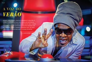 (Capa)




  a voz do
 verão
  Quente, irreverente, criativo, expansivo e sedutor, o
  verão é a estação em que desejamos nos sintonizar
  para viver o que há de mais intenso nesta vida. é nessa
  frequência que encontramos Carlinhos Brown com
  seu carisma, ritmo e energia expansiva que, Tal qual
  uma onda de calor, faz a gente mudar de batida

                                  por andréa ciaffone




                                                            Foto: reprodução globo
 