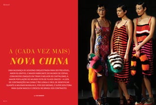 (Estilo)




                 A (cada vez mais)
                 Nova China
            Uma mudança de governo orquestrada para ser previsível,
              amor às griffes, e maior fabricante do mundo de cópias,
              comunistas craques em tirar o melhor do capitalismo, a
             maior população do mundo feita de filhos únicos – a lista
             de contradições na China é tão longa e fácil de identificar
           quanto a milenar muralha e, por isso mesmo, é super sedutora
               para quem nasceu e cresceu no Brasil dos contrastes
                                                                           Fotos: Divulgação




                                    por Gio Barbieri



64   ( batch )
 