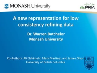A new representation for low
consistency refining data
Co-Authors: Ali Elahimehr, Mark Martinez and James Olson
University of British Columbia
1
Dr. Warren Batchelor
Monash University
 