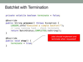 Batchlet with Termination
Jobs should implement and
terminate when requested!
 