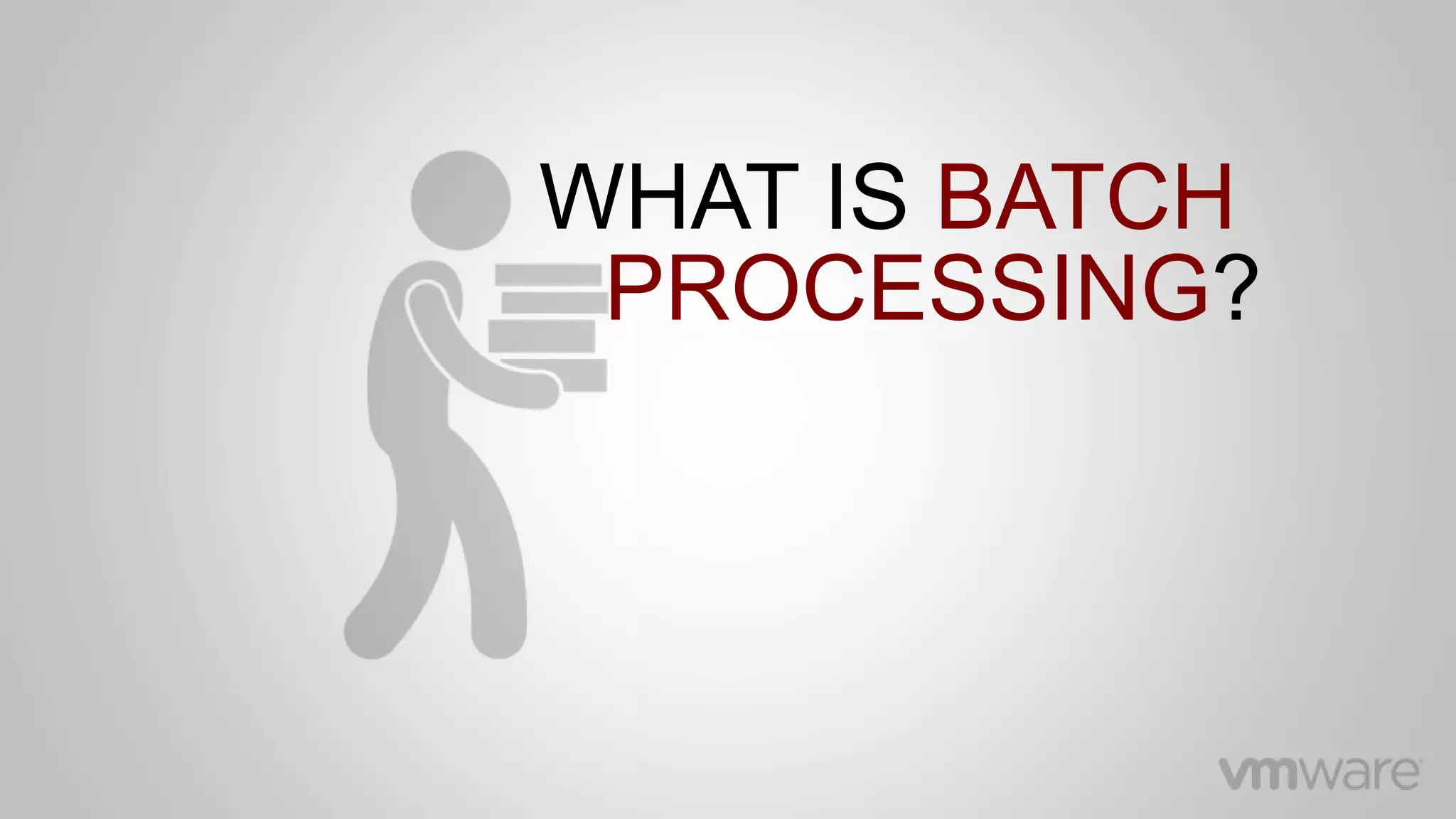 WHAT IS BATCH
PROCESSING?
 