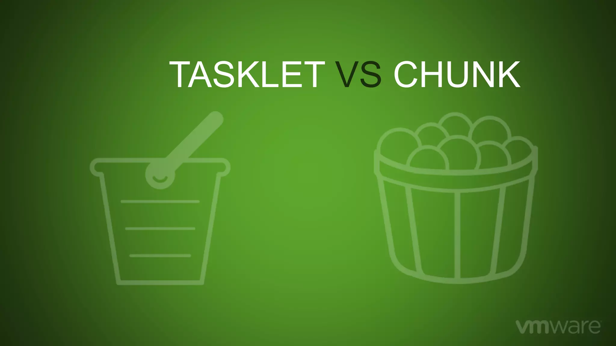 TASKLET VS CHUNK
 