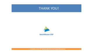 THANK YOU!
BatchMaster ERP
A complete, proven ERP Software for Food & Beverages Manufacturers
A complete, proven ERP Software with End-to-End Financial Management
 