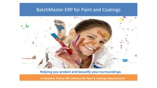 Helping you protect and beautify your surroundings
A Complete, Proven ERP Software for Paint & Coatings Manufacturers
BatchMaster ERP for Paint and Coatings
 