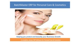 Helping you protect and beautify your Business Growth
A complete, proven ERP Software for Personal Care & Cosmetics
BatchMaster ERP for Personal Care & Cosmetics
 