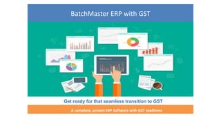 Get ready for that seamless transition to GST
A complete, proven ERP Software with GST readiness
BatchMaster ERP with GST
 