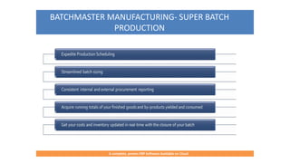 BATCHMASTER MANUFACTURING- SUPER BATCH
PRODUCTION
A complete, proven ERP Software Available on Cloud
 