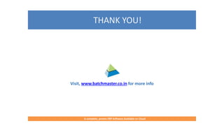 THANK YOU!
Visit, www.batchmaster.co.in for more info
A complete, proven ERP Software for Food & Beverages Manufacturers
A complete, proven ERP Software Available on Cloud
 