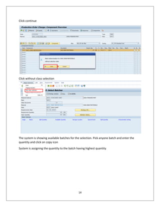 14
Click continue
Click without class selection
The system is showing available batches for the selection. Pick anyone batch and enter the
quantity and click on copy icon
System is assigning the quantity to the batch having highest quantity
 