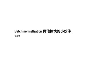 2018/10/21 Batch_normalization slides
http://127.0.0.1:8000/Batch_normalization.slides.html?print-pdf#/ 1/49
Batch normalization 與他愉快的⼩伙伴Batch normalization 與他愉快的⼩伙伴
杜岳華
 