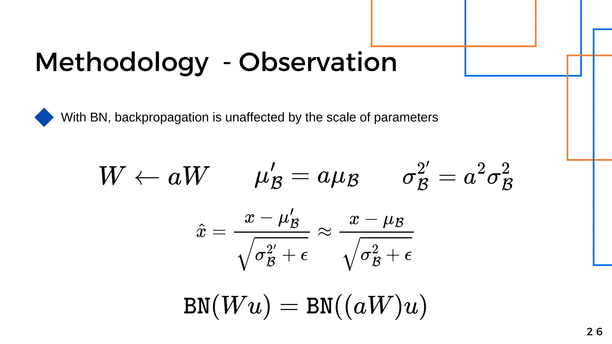 Methodology - Observation
With BN, backpropagation is unaffected by the scale of parameters
2 6
 