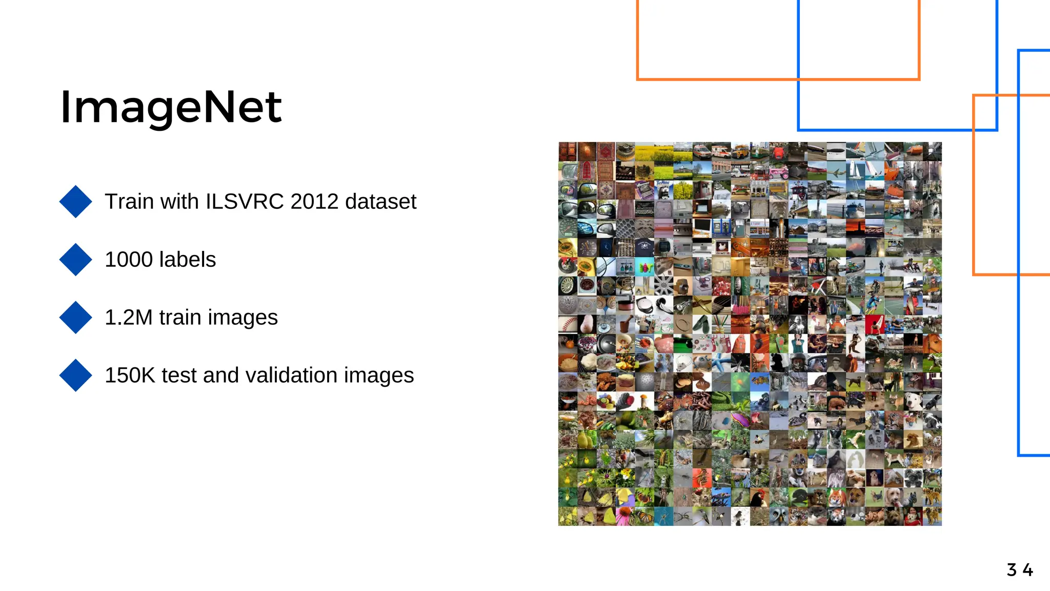 ImageNet
Train with ILSVRC 2012 dataset
1000 labels
150K test and validation images
3 4
1.2M train images
 