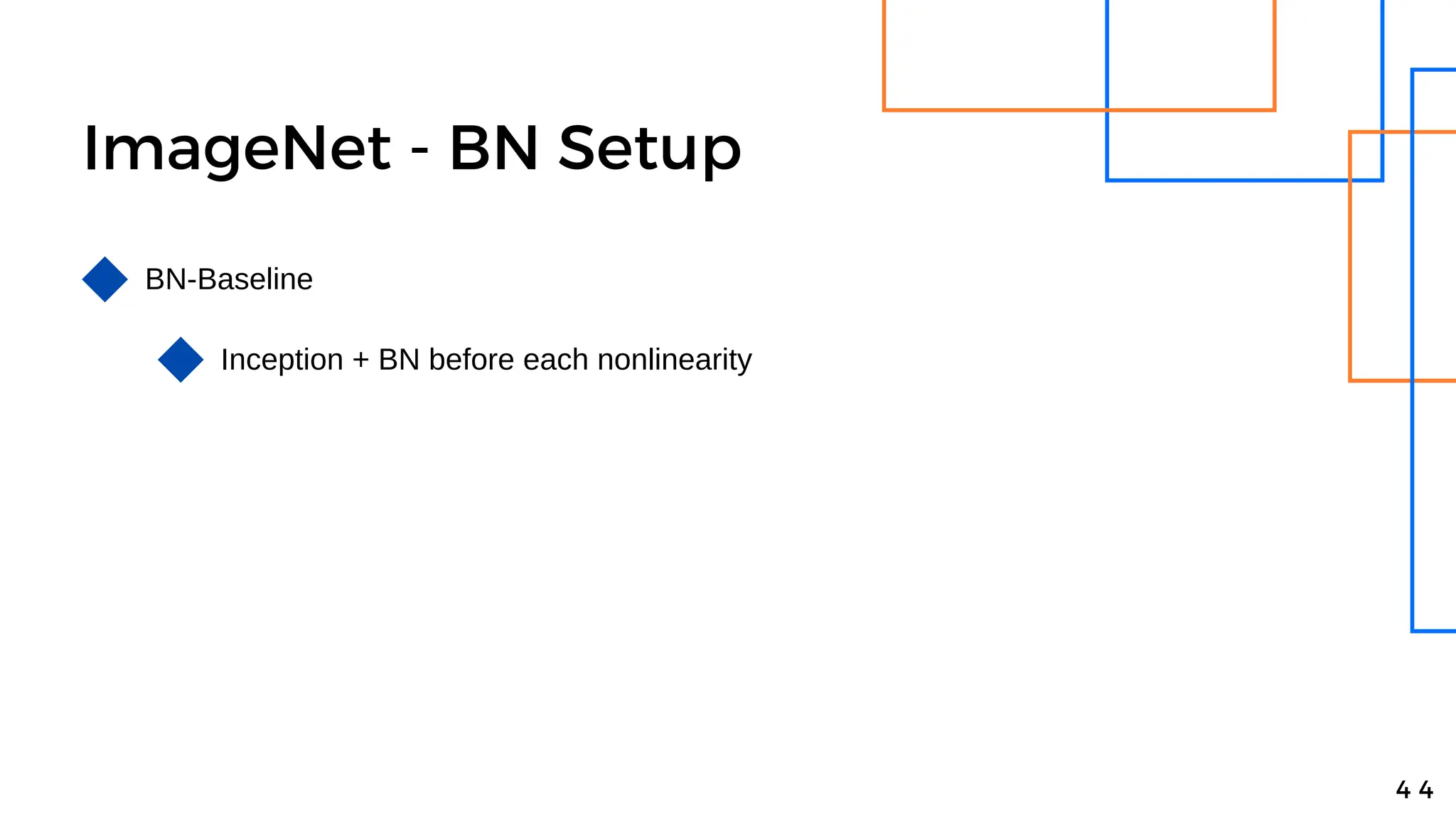 ImageNet - BN Setup
4 4
BN-Baseline
Inception + BN before each nonlinearity
 