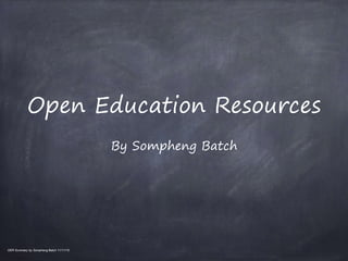 Open Education Resources
By Sompheng Batch
OER Summary by Sompheng Batch 11/11/15
 