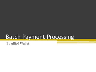 Batch Payment Processing
By Allied Wallet
 