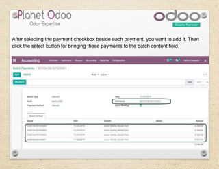 After selecting the payment checkbox beside each payment, you want to add it. Then
click the select button for bringing these payments to the batch content field.
 