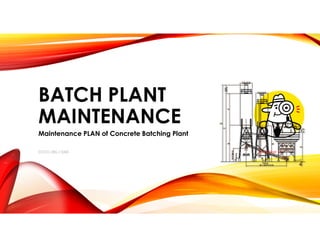 BATCH PLANT 
MAINTENANCE 
Maintenance PLAN of Concrete Batching Plant 
CCCC-LBG / DAD November 14 
 