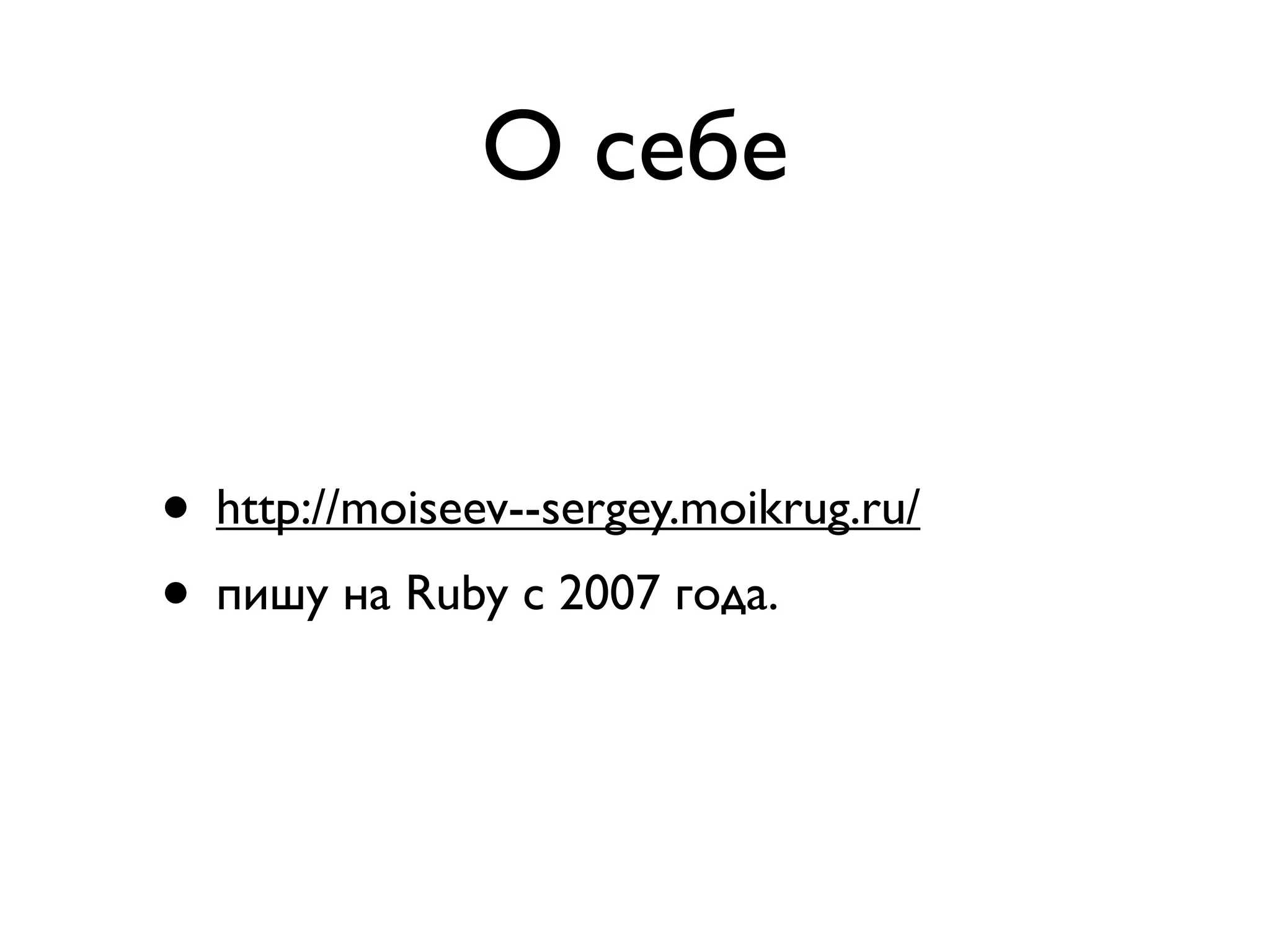 О себе • http://moiseev--sergey.moikrug.ru/ • пишу на Ruby с 2007 года. 