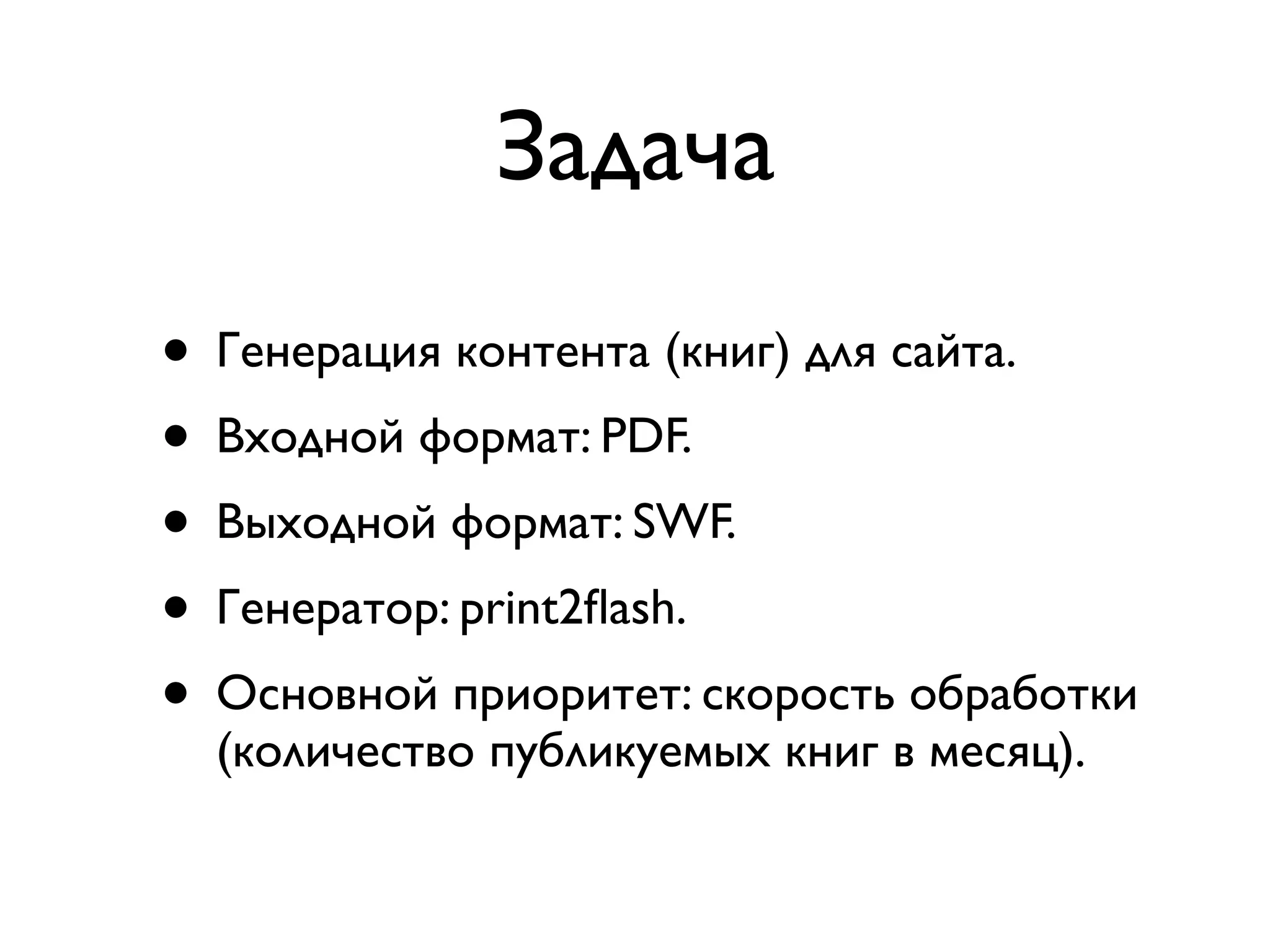 Задача • Генерация контента (книг) для сайта. • Входной формат: PDF. • Выходной формат: SWF. • Генератор: print2ﬂash. • Основной приоритет: скорость обработки (количество публикуемых книг в месяц). 