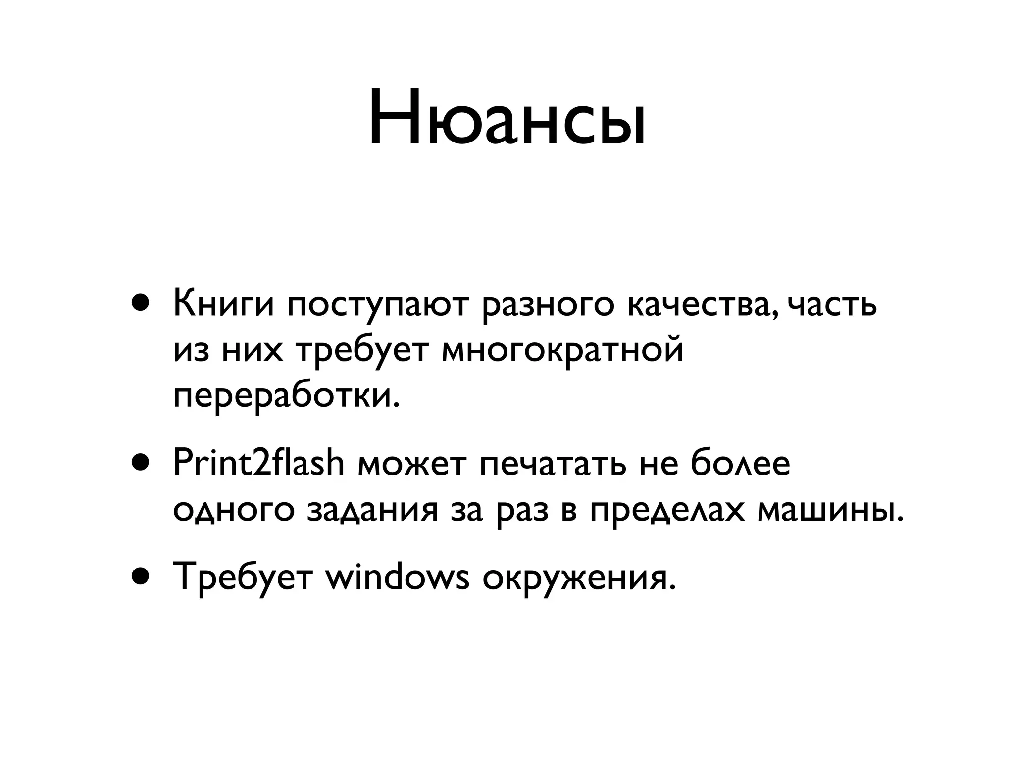 Нюансы • Книги поступают разного качества, часть из них требует многократной переработки. • Print2ﬂash может печатать не более одного задания за раз в пределах машины. • Требует windows окружения. 