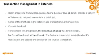 Transaction management in listeners
▪
▪
▪
▪ ChunkListener
beforeChunk afterChunk
 