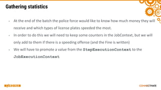 Gathering statistics
▪
▪
▪ StepExecutionContext
JobExecutionContext
 