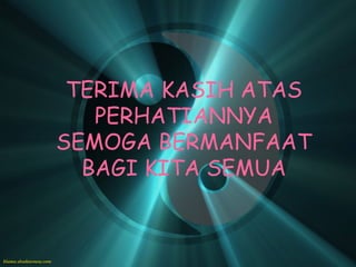 TERIMA KASIH ATAS
   PERHATIANNYA
SEMOGA BERMANFAAT
  BAGI KITA SEMUA
 