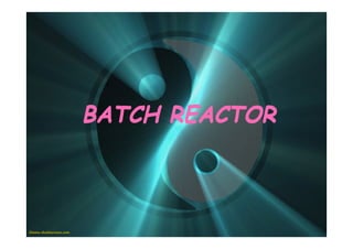 BATCH REACTOR

 