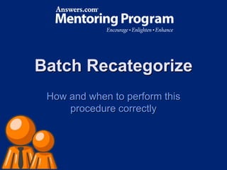 Batch Recategorize,[object Object],How and when to perform this procedure correctly,[object Object]