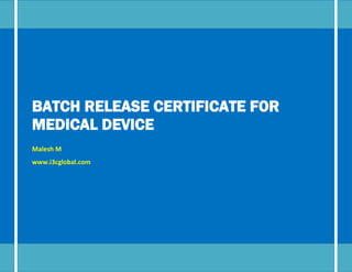 BATCH RELEASE CERTIFICATE FOR
MEDICAL DEVICE
Malesh M
www.i3cglobal.com

 